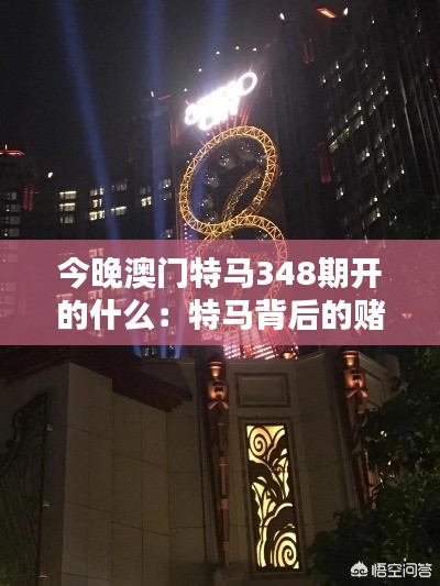 今晚澳门特马348期开的什么：特马背后的赌博心理学探讨