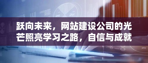 网站建设公司的光芒，照亮学习之路，自信与成就感的诞生之旅
