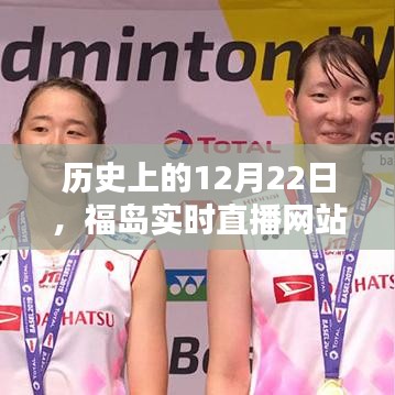 福岛实时直播网站全面评测与介绍，历史视角下的12月22日探究