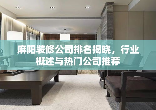 麻阳装修公司排名揭晓，行业概述与热门公司推荐