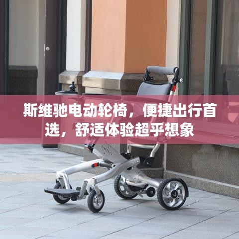 斯维驰电动轮椅，便捷出行首选，舒适体验超乎想象