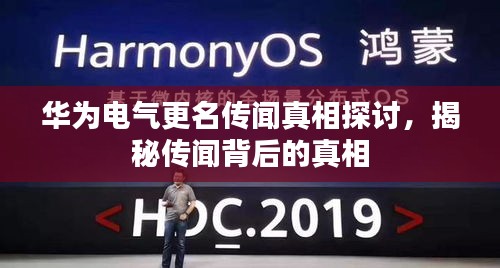 华为电气更名传闻真相探讨，揭秘传闻背后的真相