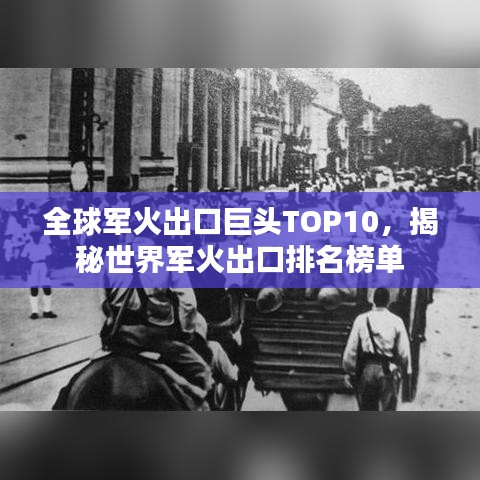 全球军火出口巨头TOP10，揭秘世界军火出口排名榜单