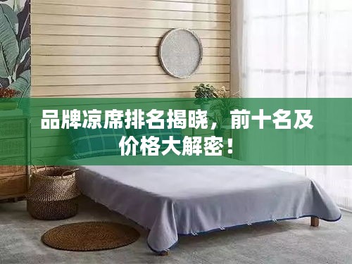 品牌凉席排名揭晓，前十名及价格大解密！
