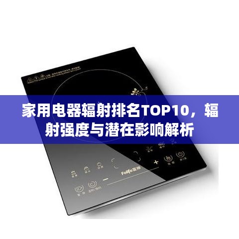 家用电器辐射排名TOP10，辐射强度与潜在影响解析