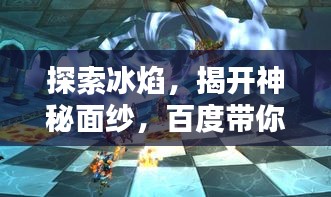 探索冰焰，揭开神秘面纱，百度带你深入了解冰焰世界！