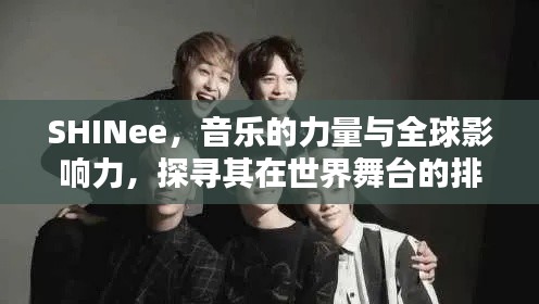 SHINee，音乐的力量与全球影响力，探寻其在世界舞台的排名之巅