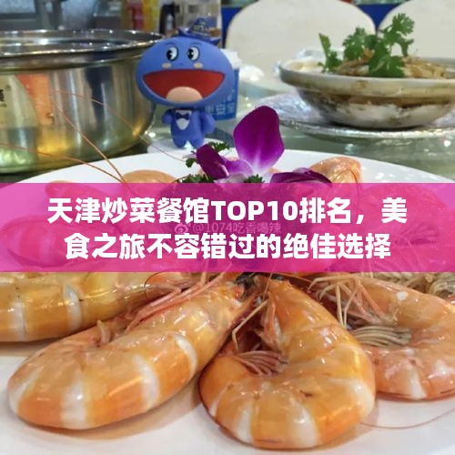 天津炒菜餐馆TOP10排名，美食之旅不容错过的绝佳选择