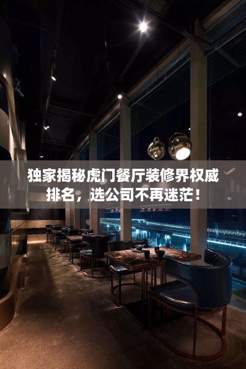 独家揭秘虎门餐厅装修界权威排名，选公司不再迷茫！