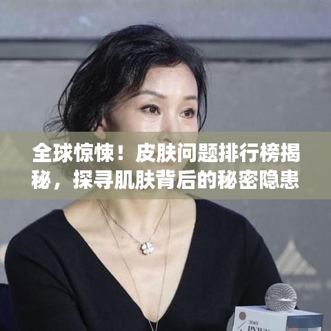 全球惊悚！皮肤问题排行榜揭秘，探寻肌肤背后的秘密隐患
