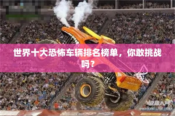 世界十大恐怖车辆排名榜单，你敢挑战吗？