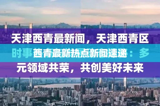 西青最新热点新闻速递