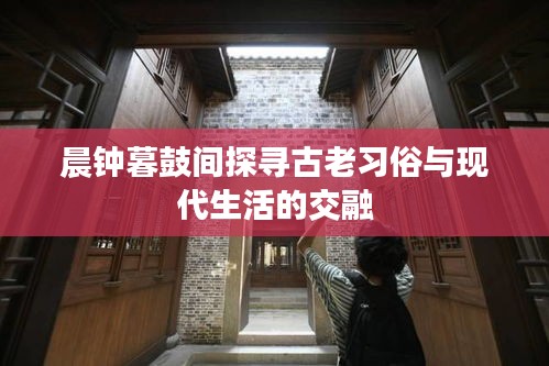 晨钟暮鼓间探寻古老习俗与现代生活的交融