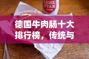 德国牛肉肠十大排行榜，传统与美味的完美融合不容错过！