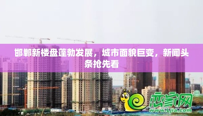 邯郸新楼盘蓬勃发展，城市面貌巨变，新闻头条抢先看