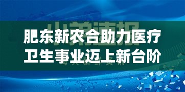 肥东新农合助力医疗卫生事业迈上新台阶，地方新闻头条重磅报道！
