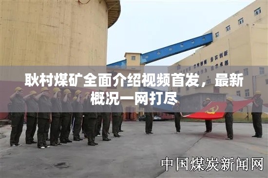 耿村煤矿全面介绍视频首发，最新概况一网打尽