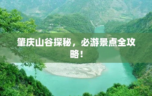 肇庆山谷探秘，必游景点全攻略！