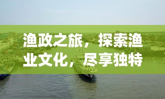 渔政之旅，探索渔业文化，尽享独特体验
