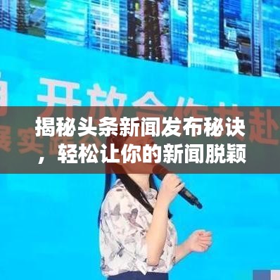 揭秘头条新闻发布秘诀，轻松让你的新闻脱颖而出！