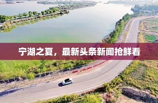 宁湖之夏，最新头条新闻抢鲜看