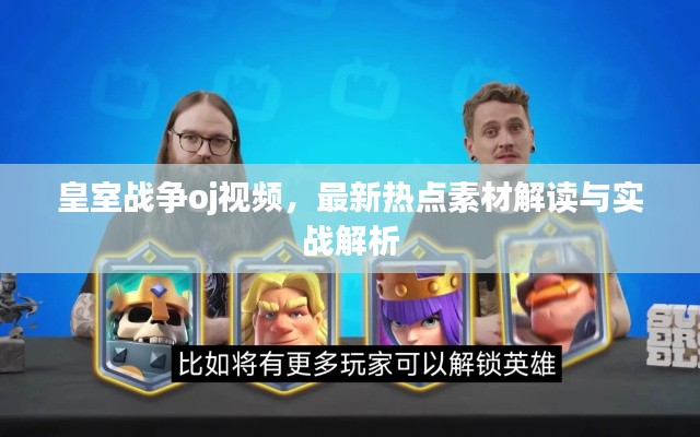 皇室战争oj视频,最新热点素材解读与实战解析