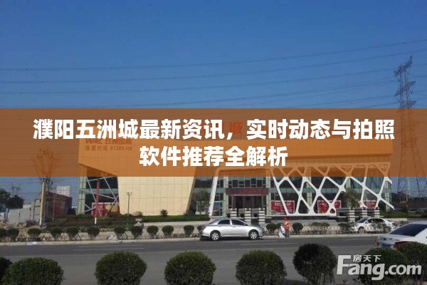 濮阳五洲城最新资讯,实时动态与拍照软件推荐全解析
