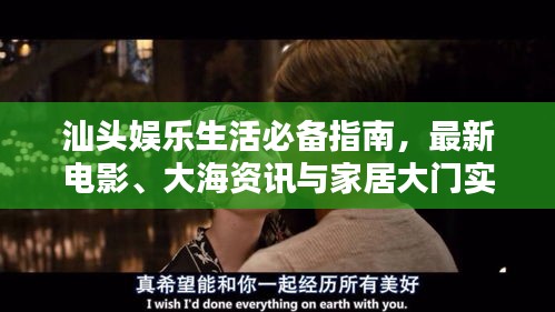 汕头娱乐生活必备指南,最新电影、大海资讯与家居大门实时报价