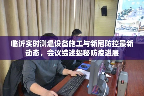 临沂实时测温设备施工与新冠防控最新动态,会议综述揭秘防疫进展