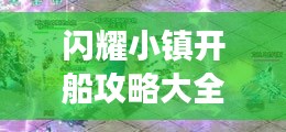 闪耀小镇开船攻略大全,最新指南助你轻松玩转游戏!