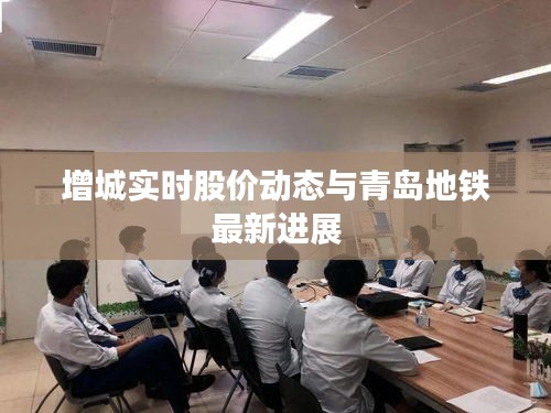增城实时股价动态与青岛地铁最新进展