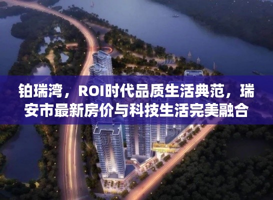 铂瑞湾,ROI时代品质生活典范,瑞安市最新房价与科技生活完美融合
