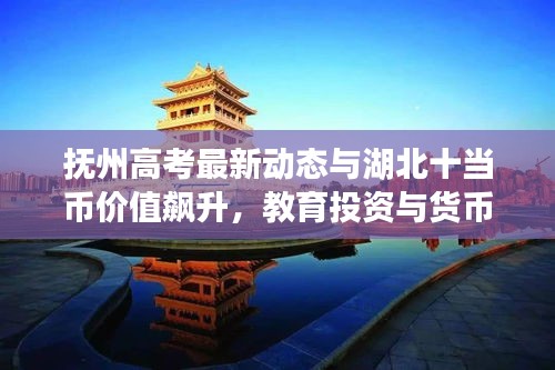抚州高考最新动态与湖北十当币价值飙升,教育投资与货币市场的双重利好!