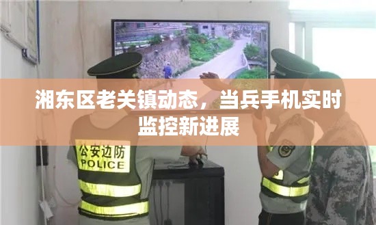 湘东区老关镇动态,当兵手机实时监控新进展