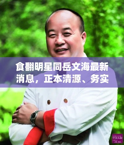 食翻明星同岳文海最新消息,正本清源、务实指导与打假警示