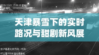 天津暴雪下的实时路况与甜剧新风展现