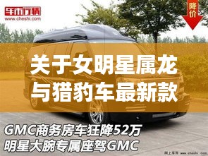 关于女明星属龙与猎豹车最新款的主题探讨