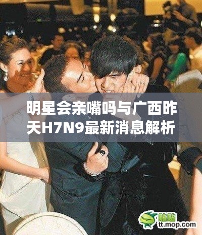明星会亲嘴吗与广西昨天H7N9最新消息解析