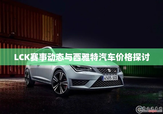 LCK赛事动态与西雅特汽车价格探讨