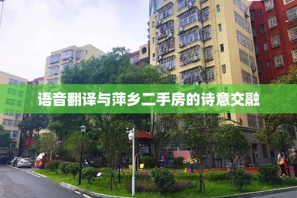 语音翻译与萍乡二手房的诗意交融