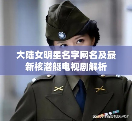 大陆女明星名字网名及最新核潜艇电视剧解析