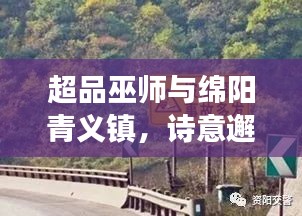 超品巫师与绵阳青义镇,诗意邂逅路况之旅
