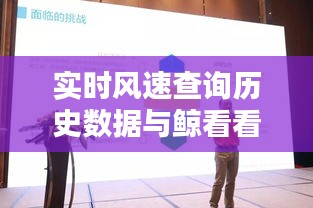 实时风速查询历史数据与鲸看看平台动态，正反观点解析及平衡考量