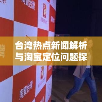 台湾热点新闻解析与淘宝定位问题探讨