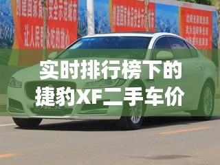 实时排行榜下的捷豹XF二手车价格深度剖析,市场趋势解读