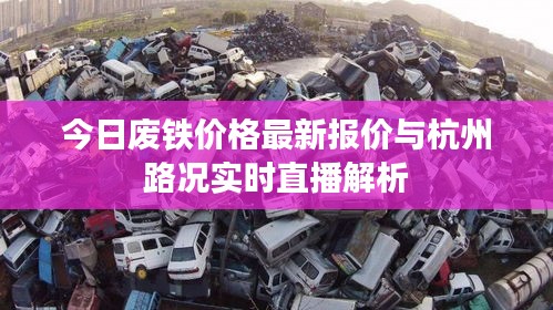 今日废铁价格最新报价与杭州路况实时直播解析
