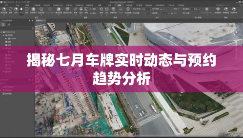 揭秘七月车牌实时动态与预约趋势分析
