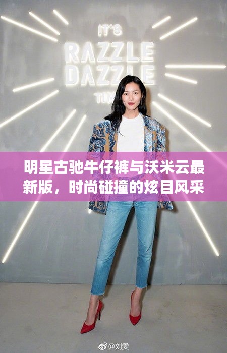 明星古驰牛仔裤与沃米云最新版,时尚碰撞的炫目风采