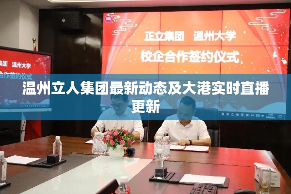 温州立人集团最新动态及大港实时直播更新