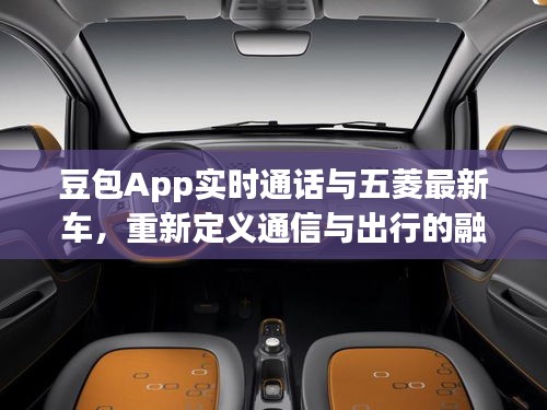 豆包App实时通话与五菱最新车,重新定义通信与出行的融合